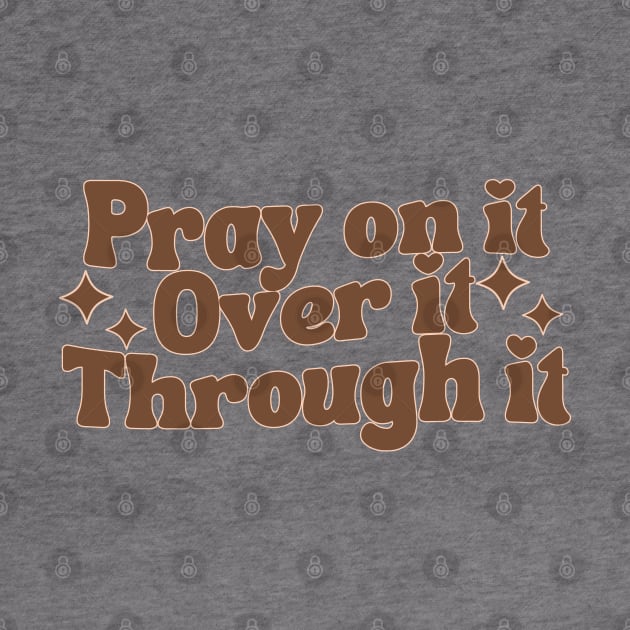 Pray On It Over It Through It by Annabelhut